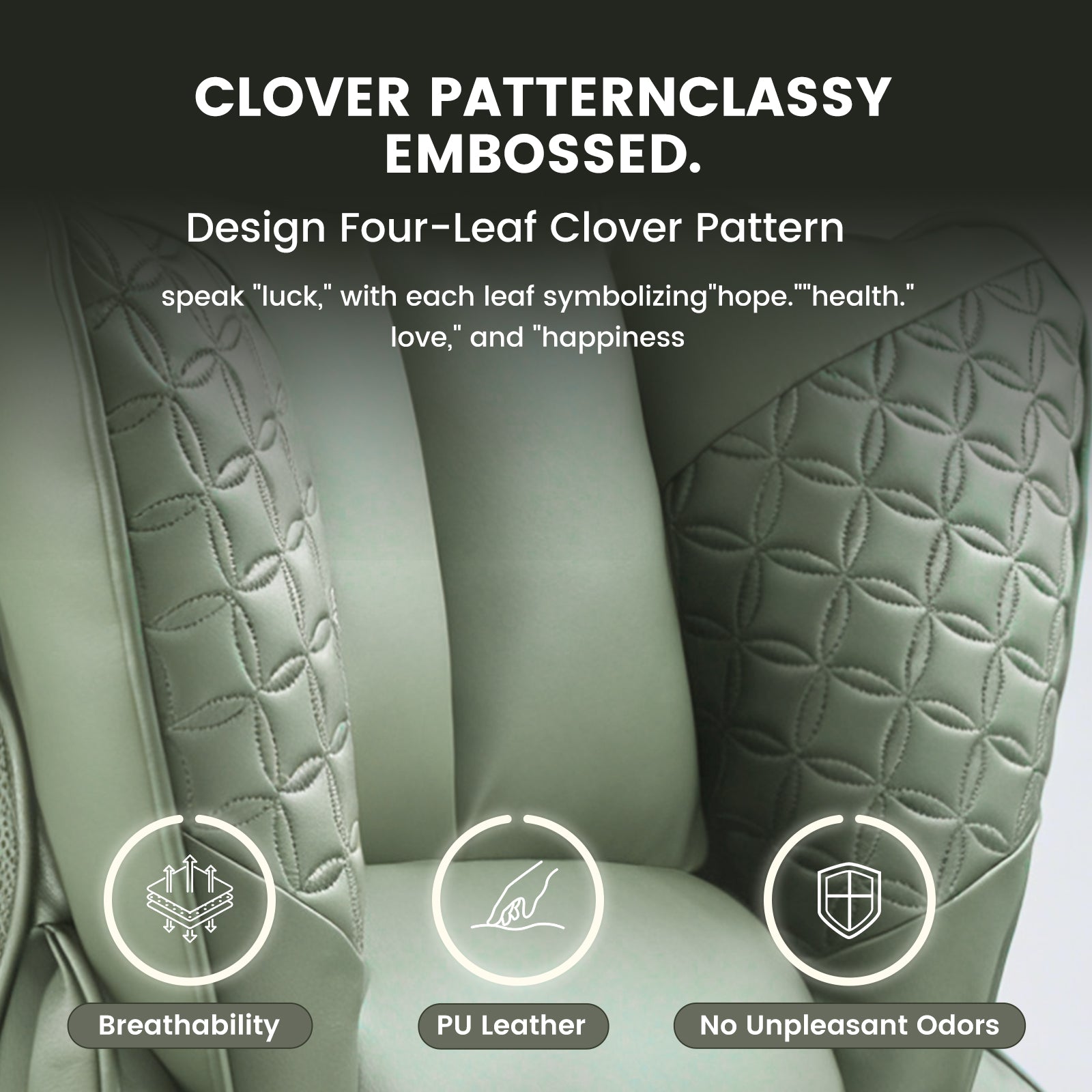 CLOVER PATTERNCLASSY EMBOSSED. Design Four-Leaf Clover Pattern speak "luck," with each leaf symbolizing "hope," "health," "love," and "happiness". Breathability PU Leather No Unpleasant Odors